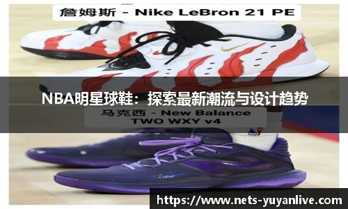 NBA明星球鞋：探索最新潮流与设计趋势