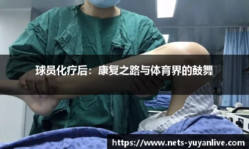 球员化疗后：康复之路与体育界的鼓舞