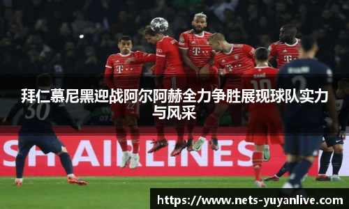 拜仁慕尼黑迎战阿尔阿赫全力争胜展现球队实力与风采