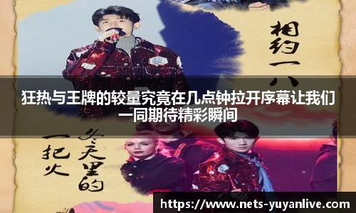 狂热与王牌的较量究竟在几点钟拉开序幕让我们一同期待精彩瞬间