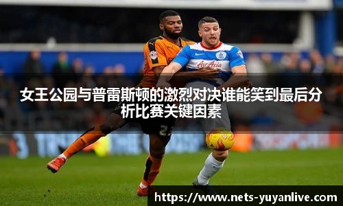 女王公园与普雷斯顿的激烈对决谁能笑到最后分析比赛关键因素