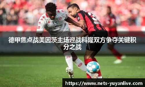 德甲焦点战美因茨主场迎战科隆双方争夺关键积分之战