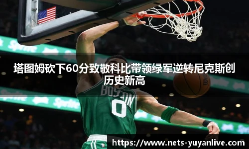 塔图姆砍下60分致敬科比带领绿军逆转尼克斯创历史新高